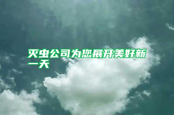 滅蟲(chóng)公司為您展開(kāi)美好新一天