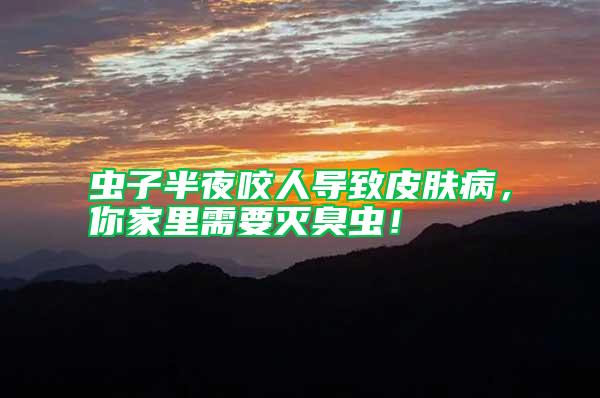 蟲子半夜咬人導致皮膚病，你家里需要滅臭蟲！