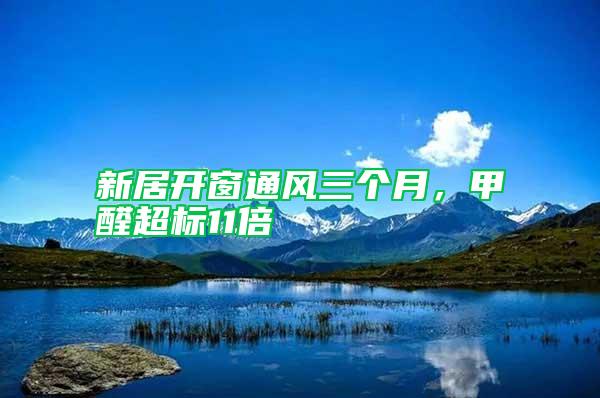 新居開(kāi)窗通風(fēng)三個(gè)月，甲醛超標(biāo)11倍