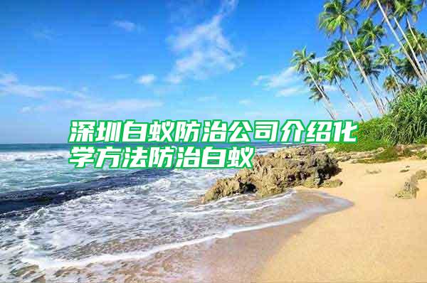 深圳白蟻防治公司介紹化學(xué)方法防治白蟻