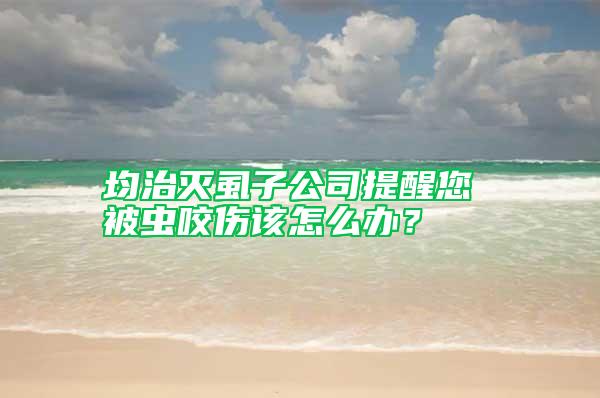 均治滅虱子公司提醒您 被蟲咬傷該怎么辦？