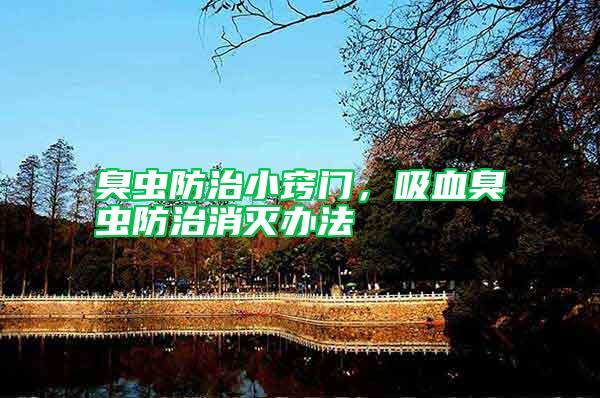 臭蟲防治小竅門，吸血臭蟲防治消滅辦法