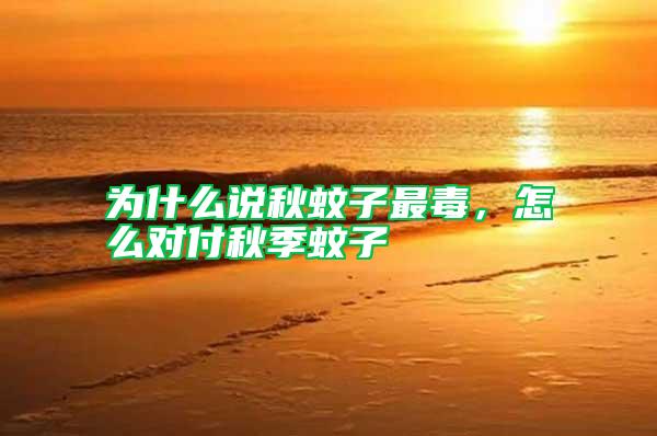 為什么說秋蚊子最毒，怎么對付秋季蚊子